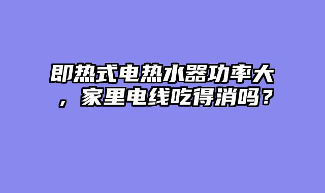 即热式电热水器功率大，家里电线吃得消吗？