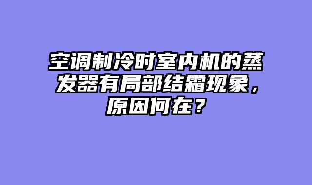空调制冷时室内机的蒸发器有局部结霜现象，原因何在？