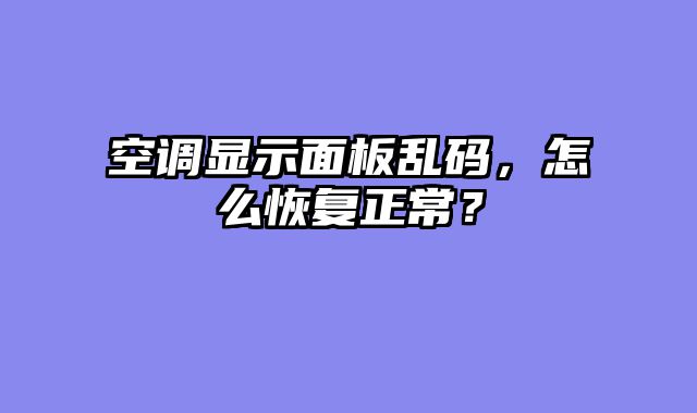 空调显示面板乱码，怎么恢复正常？