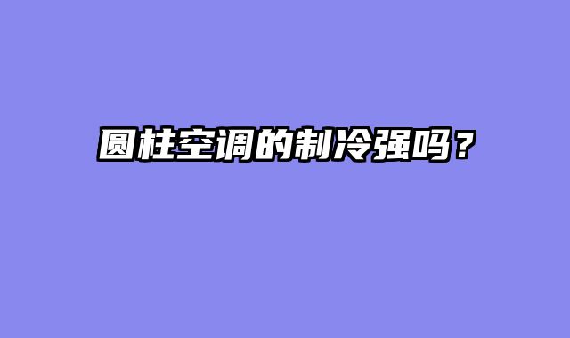 圆柱空调的制冷强吗？