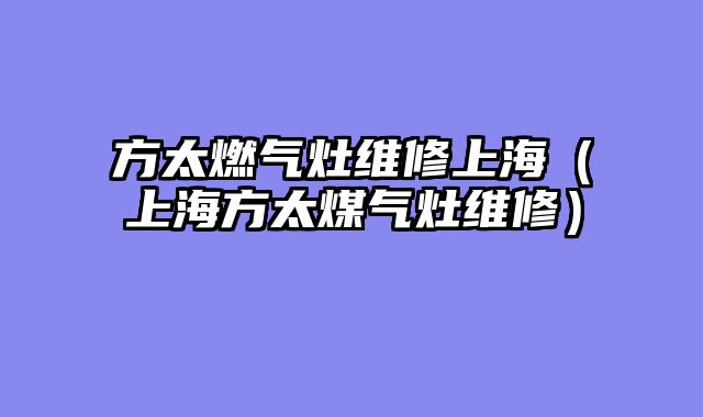 方太燃气灶维修上海（上海方太煤气灶维修）
