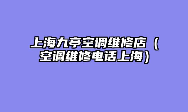 上海九亭空调维修店（空调维修电话上海）