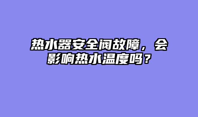 热水器安全阀故障，会影响热水温度吗？