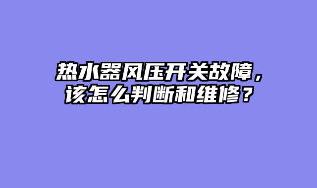热水器风压开关故障，该怎么判断和维修？