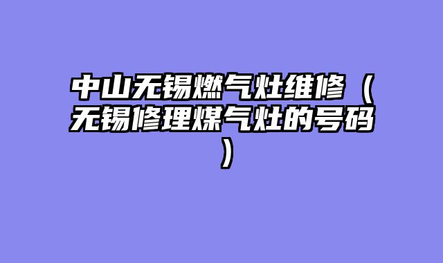 中山无锡燃气灶维修（无锡修理煤气灶的号码）