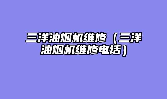 三洋油烟机维修（三洋油烟机维修电话）