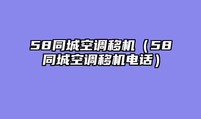 58同城空调移机（58同城空调移机电话）