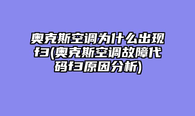 奥克斯空调为什么出现f3(奥克斯空调故障代码f3原因分析)