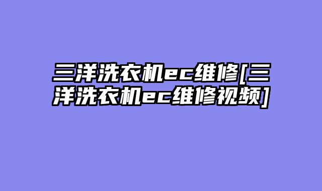 三洋洗衣机ec维修[三洋洗衣机ec维修视频]