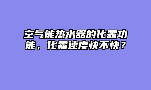 空气能热水器的化霜功能，化霜速度快不快？