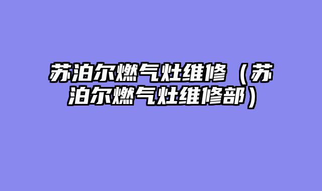 苏泊尔燃气灶维修（苏泊尔燃气灶维修部）