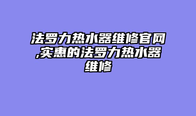 法罗力热水器维修官网,实惠的法罗力热水器维修