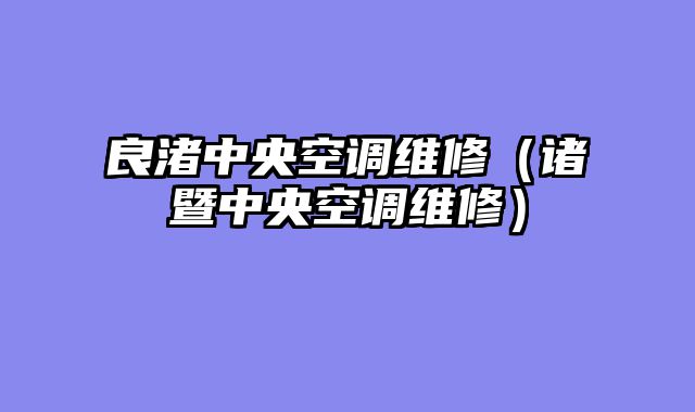 良渚中央空调维修（诸暨中央空调维修）