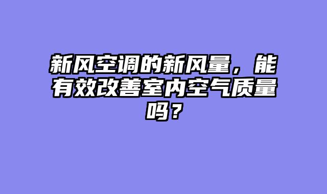 新风空调的新风量，能有效改善室内空气质量吗？