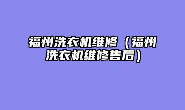 福州洗衣机维修（福州洗衣机维修售后）