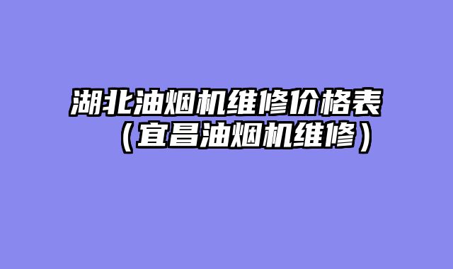 湖北油烟机维修价格表（宜昌油烟机维修）