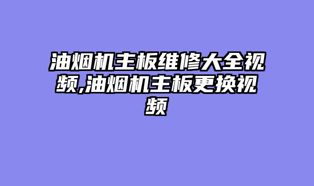 油烟机主板维修大全视频,油烟机主板更换视频