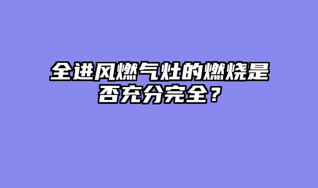 全进风燃气灶的燃烧是否充分完全？