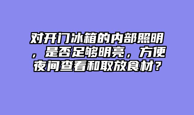 对开门冰箱的内部照明，是否足够明亮，方便夜间查看和取放食材？
