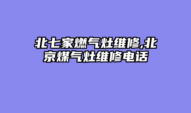 北七家燃气灶维修,北京煤气灶维修电话