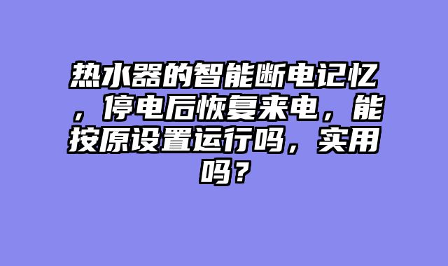 热水器的智能断电记忆，停电后恢复来电，能按原设置运行吗，实用吗？