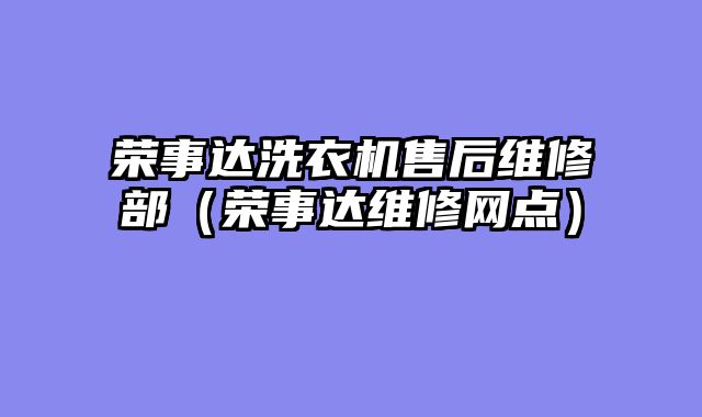 荣事达洗衣机售后维修部（荣事达维修网点）