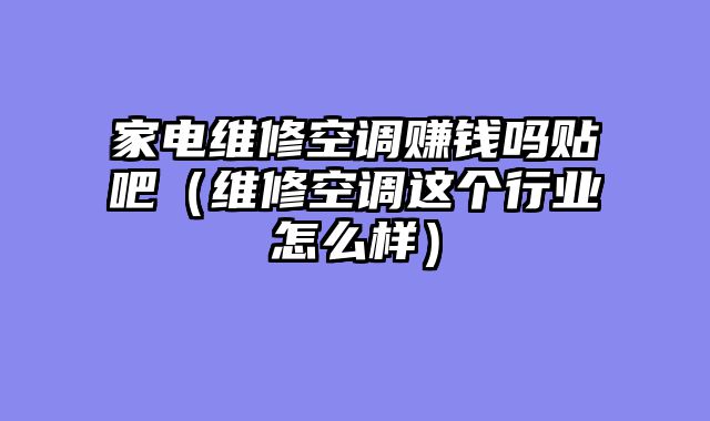 家电维修空调赚钱吗贴吧（维修空调这个行业怎么样）