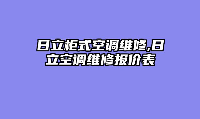 日立柜式空调维修,日立空调维修报价表