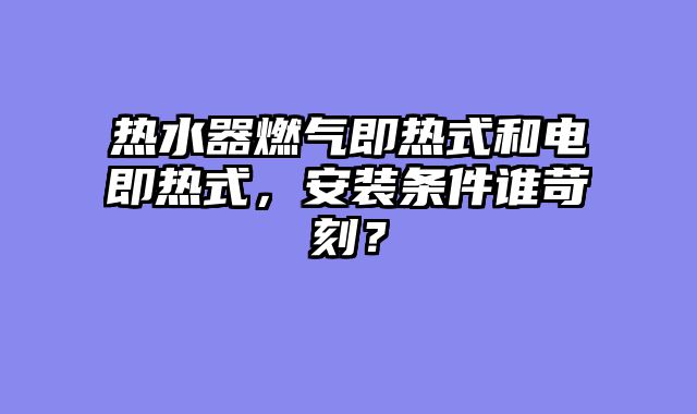 热水器燃气即热式和电即热式，安装条件谁苛刻？