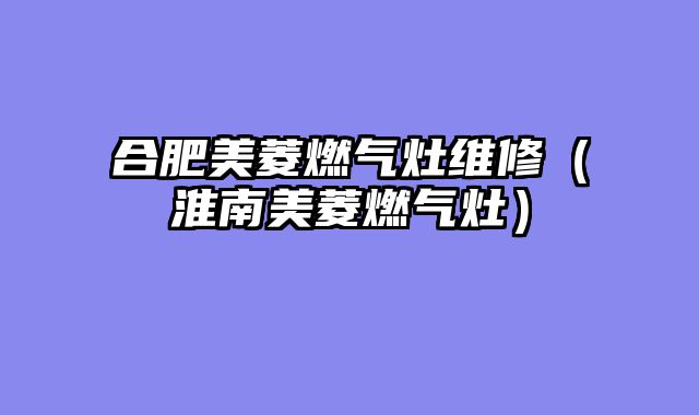 合肥美菱燃气灶维修（淮南美菱燃气灶）