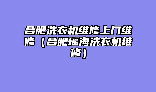 合肥洗衣机维修上门维修（合肥瑶海洗衣机维修）