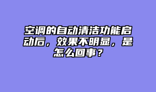 空调的自动清洁功能启动后，效果不明显，是怎么回事？