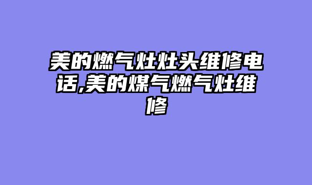 美的燃气灶灶头维修电话,美的煤气燃气灶维修