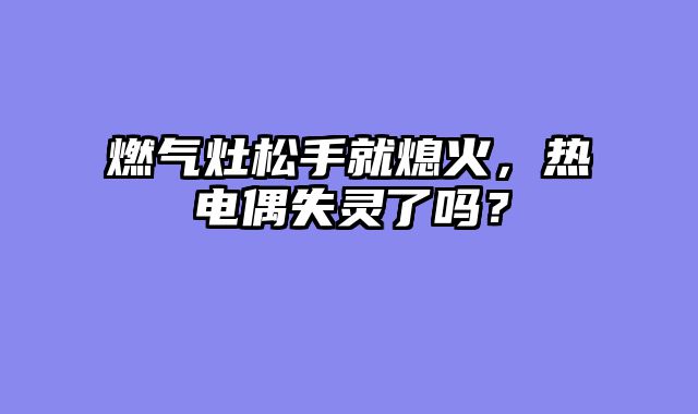 燃气灶松手就熄火，热电偶失灵了吗？
