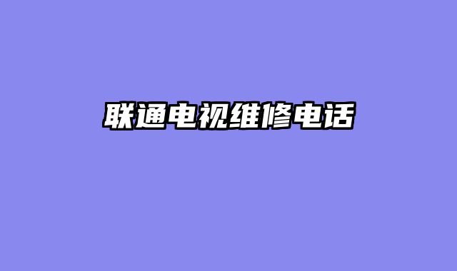 联通电视维修电话