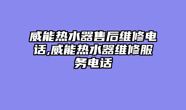 威能热水器售后维修电话,威能热水器维修服务电话