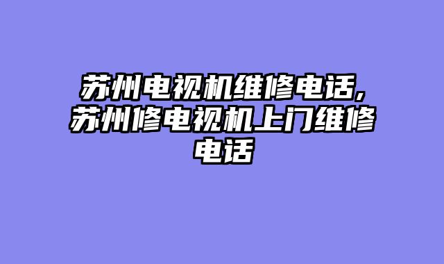 苏州电视机维修电话,苏州修电视机上门维修电话
