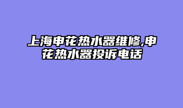 上海申花热水器维修,申花热水器投诉电话