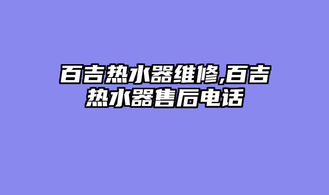 百吉热水器维修,百吉热水器售后电话
