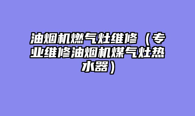 油烟机燃气灶维修（专业维修油烟机煤气灶热水器）