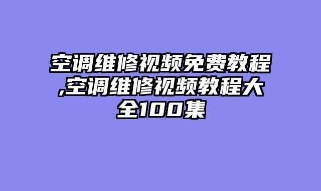 空调维修视频免费教程,空调维修视频教程大全100集