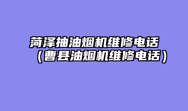 菏泽抽油烟机维修电话（曹县油烟机维修电话）