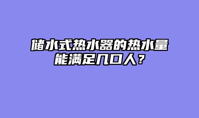 储水式热水器的热水量能满足几口人？