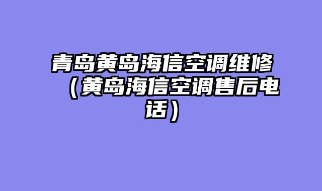 青岛黄岛海信空调维修（黄岛海信空调售后电话）