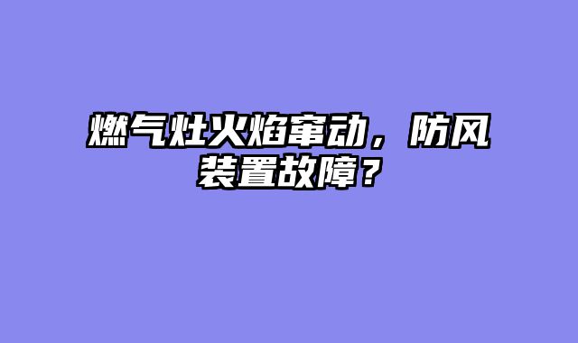 燃气灶火焰窜动，防风装置故障？