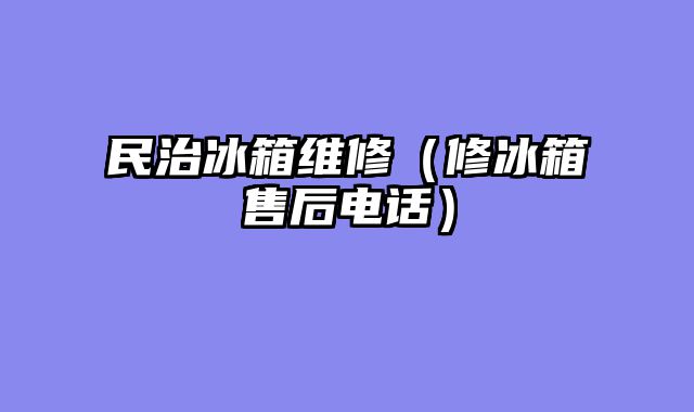 民治冰箱维修（修冰箱售后电话）