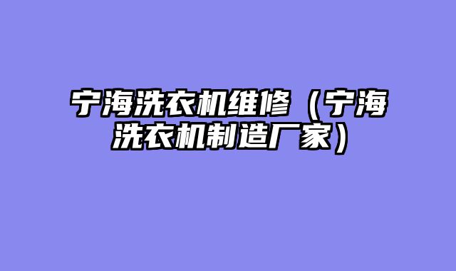 宁海洗衣机维修（宁海洗衣机制造厂家）