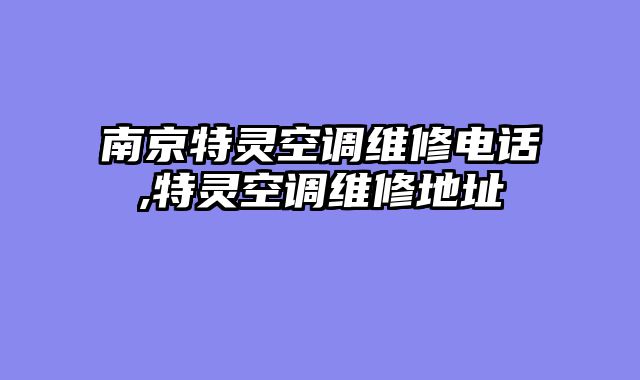 南京特灵空调维修电话,特灵空调维修地址