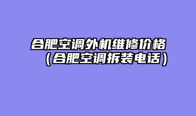 合肥空调外机维修价格（合肥空调拆装电话）