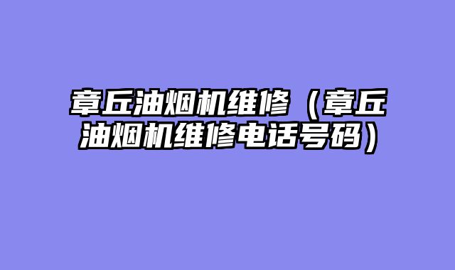 章丘油烟机维修（章丘油烟机维修电话号码）